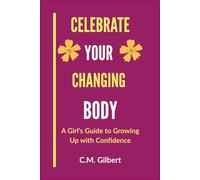 Celebrate Your Changing Body: A Girl's Guide to Growing Up with Confidence