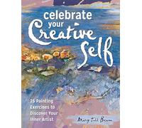 Celebrate Your Creative Self: More than 25 exercises to unleash the artist within