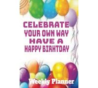 Celebrate Your Way, Have a Happy Birthday Weekly Planner