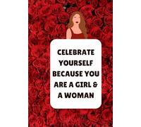 CELEBRATE YOURSELF BECAUSE YOU ARE A GIRL AND A WOMAN: A JOURNAL FOR WOMEN WHO ARE READY FOR SELF LOVE