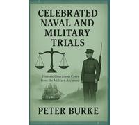 Celebrated Naval and Military Trials: Historic Courtroom Cases from the Military Archives