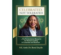 CELEBRATED, NOT TOLERATED: …The Perseverance Blueprint for Women Leading in Corporate and Business