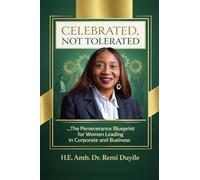 CELEBRATED, NOT TOLERATED: …The Perseverance Blueprint for Women Leading in Corporate and Business