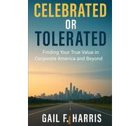 Celebrated or Tolerated: Finding Your True Value in Corporate America And Beyond