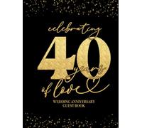 Celebrating 40 Years Of Love Wedding Anniversary Guestbook: With Gift Log And Thank You Tracker - Black Gold Edition