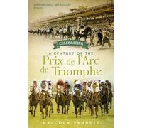 Celebrating a Century of the Prix de l'Arc de Triomphe: The History of Europe's Greatest Horse Race