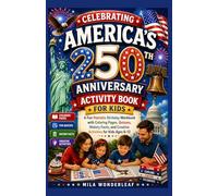 CELEBRATING AMERICA’S 250TH ANNIVERSARY ACTIVITY BOOK FOR KIDS: A Fun Patriotic Birthday Workbook with Coloring Pages, Quizzes, History Facts, and Creative Activities for Kids Ages 6-12