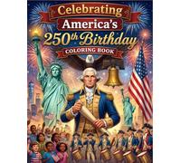 Celebrating America’s 250th Birthday Coloring Book: USA 250 Years Anniversary Coloring Book, Patriotic Symbols, Leaders, Fireworks And Historic American Icons