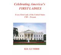 Celebrating America's First Ladies: Every First Lady of the United States, 1789-Present