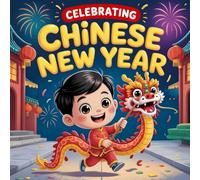 Celebrating Chinese New Year: A Fun and Educational Lunar New Year Story book for Kids Ages 4-8