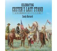 Celebrating Custer's Last Stand: 150 Years Commemorating the Battle of the Little Big Horn