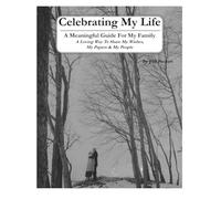 Celebrating My Life: Into Your Hands - My Wishes, My Papers, My People (The Legacy Planning Series)