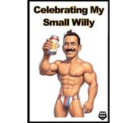 Celebrating My Small Willy: A Funny Notebook for Grown-Ups Who Don’t Take Life Too Seriously