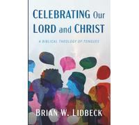 Celebrating Our Lord and Christ: A Biblical Theology of Tongues