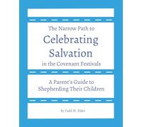 Celebrating Salvation in the Covenant Festivals: A Parent's Guide to Shepherding Their Children: 1 (The Narrow Path)