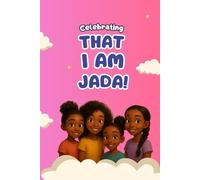 Celebrating That I Am Jada!: A Young Girl's Book About The Promise Of Her Name