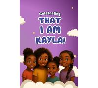 Celebrating That I Am Kayla!: A Young Girl's Book About the Promise of Her Name