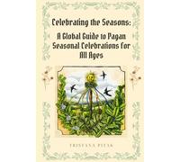Celebrating the Seasons: A Global Guide to Pagan Seasonal Celebrations for All Ages (Mystical Learning Series)