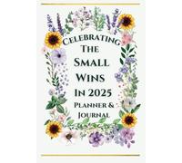 Celebrating The Small Wins In 2025: A Guided Journal and Planner for Self-care, Mindful Moments and Personal Growth