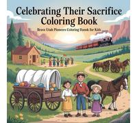 Celebrating Their Sacrifice Coloring Book: What is Pioneer Day, Pioneer Day Utah, Pioneer Day July 24, Brave Utah Pioneers Coloring Book for Kids ... with our "July 24, 1847 - Pioneer Day")