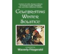 Celebrating Winter Solstice: Customs and Crafts, Recipes and Rituals for Festivals of Light, Hanukkah, Yule, and Other Midwinter Holidays: 4 (Celebrating the Seasonal Holidays)