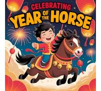 Celebrating Year of the Horse: Lunar Chinese New Year Book for Kids About the Zodiac, Traditions, Family, and Friendship Fun Cultural and Educational Story Celebrating Chinese Zodiac Animals for Kids