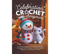 Celebration Crochet with Amigurumi: 21 Festive Patterns and Handmade Designs for Holidays, Parties, Baby Showers, and Special Gifts