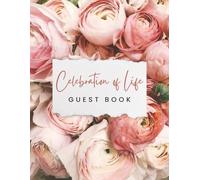 Celebration of Life: Beautiful Rose Funeral Guest Book & Memorial Keepsake Journal for Friends & Family to Sign In, Record Messages, Document Memories, Pay Tribute, and Write Condolences