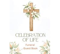 Celebration of Life Funeral Guest Book: Beautiful Christian Floral Cross Memorial Keepsake Journal for Friends & Family to Sign In, Record Messages, ... & Write Condolences in Memory of Loved Ones
