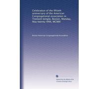 Celebration of the fiftieth anniversary of the American Congregational association in Tremont temple, Boston, Monday, May twenty-fifth, MCMIII