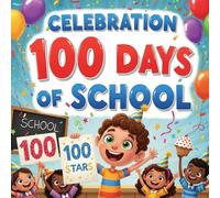 Celebration100 Days of School book for kids :A Whimsical and Heartwarming Children's Picture BookAbout Counting, Kindness, Classroom Adventures, and Celebrating Milestones