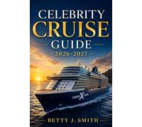 CELEBRITY CRUISE GUIDE 2026-2027: The Complete Insider's Guide to Modern Luxury Cruising, Ships, Destinations, Planning, and Unforgettable Voyages