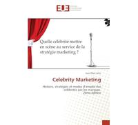 Celebrity Marketing: Histoire, stratégies et modes d'emploi des célébrités par les marques 2ème édition