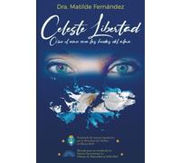 Celeste Libertad: Cómo el Amor Cura las Heridas del Alma: Una novela histórica y emocional sobre la Guerra de Malvinas, drama familiar y el poder sanador del amor
