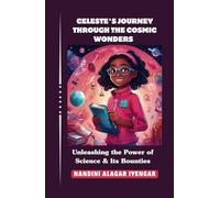 Celeste's Journey Through the Cosmic Wonders: Unleashing the Power of Science & Its Bounties (Celeste's Science & Nature Explorations - for ages 8-13)