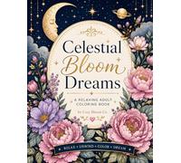 Celestial Bloom Dreams: A Relaxing Adult Coloring Book Featuring 51 Mystical Designs of Cosmic Florals, Suns, Moons, Stars & Dreamy Botanical Patterns