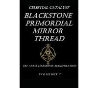 Celestial Catalyst: Blackstone: Primordial Mirror Thread: Tri-Axial Harmonic Manipulation