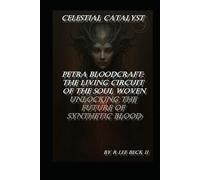 Celestial Catalyst: PETRA BLOODCRAFT: The Living Circuit of the Soul woven Unlocking the Future of Synthetic Blood