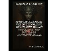 Celestial Catalyst: PETRA BLOODCRAFT: The Living Circuit of the Soul woven Unlocking the Future of Synthetic Blood