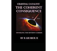 Celestial Catalyst: The Coherent Consequence Unveiling the Sentient Cosmos