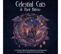 Celestial Cats & Their Kittens: A Detailed Adult Colouring Book of Enchanting Cat Breeds In Magical Celestial Settings