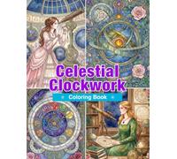 Celestial Clockwork Coloring Book: Steampunk Moon Phases, Orreries, Star Maps, and Cosmic Escapes for Stress Relief and Relaxation