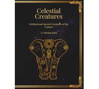 Celestial Creatures: Mythical and Sacred Creatures of the Cosmos