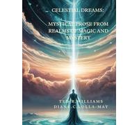 Celestial Dreams: Mystical Prose from Realms of Magic and Mystery