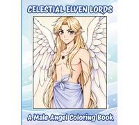 Celestial Elven Lords, A Male Angel Coloring Book: Relax and Create Beautiful, Heavenly, Angelic Art, for Adult Women & Teens
