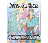 Celestial Elves - A Fantasy Coloring Book of Gorgeous Folklore and Mystical Romance: For Teens and Adults Featuring 50 Hand-Drawn Intricate ... for Mindfulness, Stress Relief and Relaxation