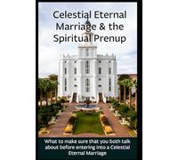 Celestial Eternal Marriage & the Spiritual Prenuptial Understanding of Your Relationship