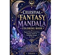 Celestial Fantasy Mandala Coloring Book: Magical Moons, Crystal Stars, Dragons, Fairies & Dreamlike Designs for Teens