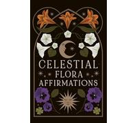 Celestial Flora Affirmations: 52 empowering affirmation cards to connect to nature’s magical wisdom (Esoteric Decks)