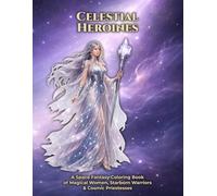 Celestial Heroines: A Space Fantasy Coloring Book for Adults Featuring Powerful Women, Cosmic Queens & Starborn Guardians (The Celestial Heroines Series)